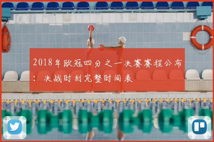 2018年欧冠四分之一决赛赛程公布：决战时刻完整时间表