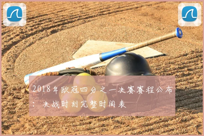 2018年欧冠四分之一决赛赛程公布：决战时刻完整时间表